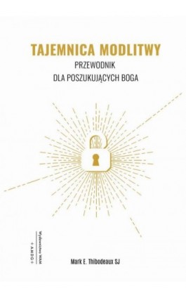 Tajemnica modlitwy. Przewodnik dla poszukujących Boga - Mark E. Thibodeaux SJ - Ebook - 978-83-277-3225-5