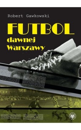 Futbol dawnej Warszawy - Robert Gawkowski - Ebook - 978-83-235-2785-5