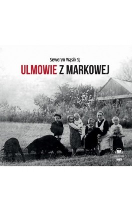 Ulmowie z Markowej - Seweryn Wąsik - Audiobook - 978-83-277-4031-1