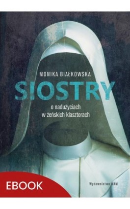 Siostry O nadużyciach w żeńskich klasztorach - Monika Białkowska - Ebook - 978-83-277-3585-0