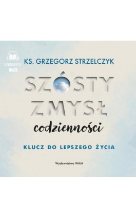 Szósty zmysł codzienności - Ks. Grzegorz Strzelczyk - Audiobook - 978-83-277-4059-5