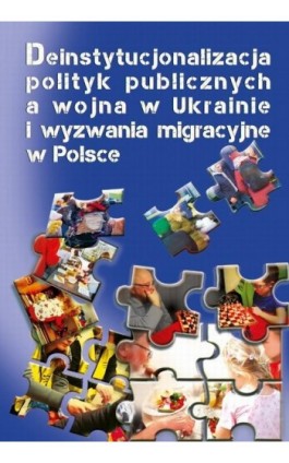 Deinstytucjonalizacja polityk publicznych a wojna w Ukrainie i wyzwania migracyjne w Polsce - Krzysztof Jasiecki - Ebook - 978-83-8209-281-3