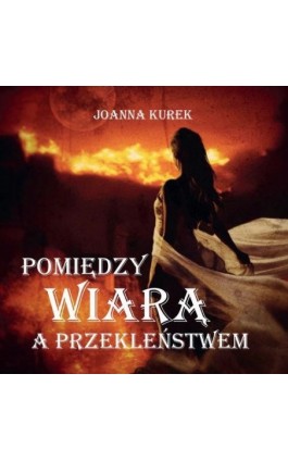 Pomiędzy wiarą i przekleństwem - Joanna Kurek - Ebook - 9788368032635