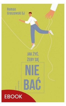 Jak żyć, żeby się nie bać? - Roman Groszewski SJ - Ebook - 978-83-277-3382-5