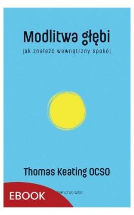 Modlitwa głębi Jak znaleźć wewnętrzny spokój - Thomas Keating - Ebook - 978-83-277-3419-8