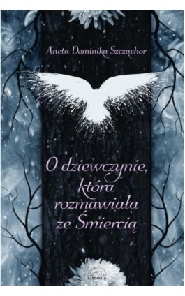 O dziewczynie która rozmawiała ze Śmiercią - Aneta Dominika Szcząchor - Ebook - 978-83-66767-49-2