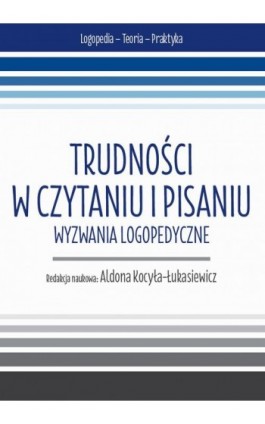 Trudności w czytaniu i pisaniu. Wyzwania logopedyczne - Ebook - 978-83-67922-56-2