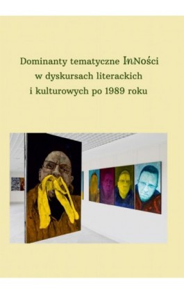 Dominanty tematyczne Inności w dyskursach literackich i kulturowych po 1989 roku - Ebook - 978-83-67922-73-9