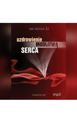 Uzdrowienie modlitwą serca - Jan Konior - Audiobook
