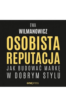 Osobista reputacja. Jak budować markę w dobrym stylu - Ewa Wilmanowicz - Audiobook - 978-83-283-9949-5