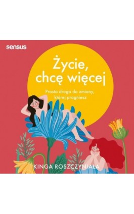 Życie, chcę więcej. Prosta droga do zmiany, której pragniesz - Kinga Roszczyniała - Audiobook - 978-83-8322-253-0