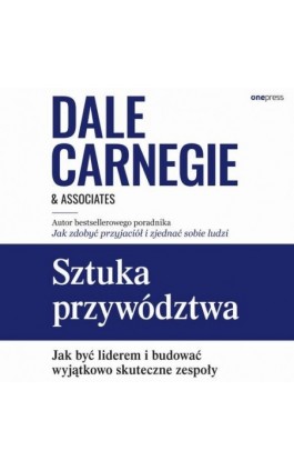 Sztuka przywództwa. Jak być liderem i budować wyjątkowo skuteczne zespoły - Dale Carnegie & Associates - Audiobook - 978-83-289-0444-6