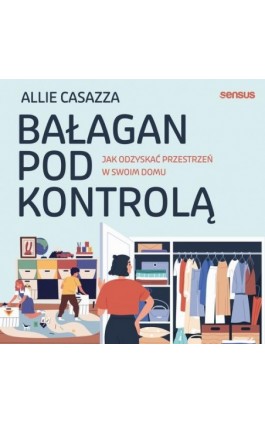 Bałagan pod kontrolą. Jak odzyskać przestrzeń w swoim domu - Allie Casazza - Audiobook - 978-83-283-8897-0