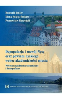 Depopulacja i rozwój Nysy oraz powiatu nyskiego wobec akademickości miasta. Wybrane zagadnienia ekonomiczne i demograficzne - Romuald Jończy - Ebook - 978-83-67400-71-8