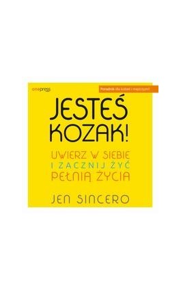 Jesteś kozak! Uwierz w siebie i zacznij żyć pełnią życia - Jen Sincero - Audiobook - 978-83-289-0310-4