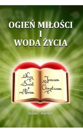 Ogień miłości i woda życia - _maleńka - Ebook - 978-83 963168-2-0
