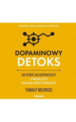 Dopaminowy detoks. Jak pozbyć się rozpraszaczy i zwiększyć swoją efektywność. Podkręć swoją produktywność - Thibaut Meurisse - Audiobook - 978-83-289-0519-1