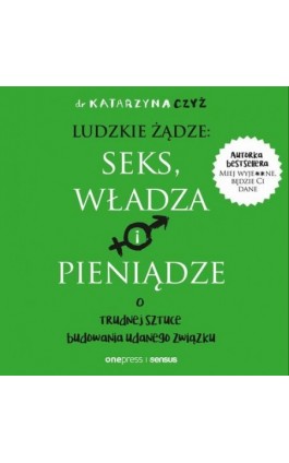 Ludzkie żądze: seks, władza i pieniądze. O trudnej sztuce budowania udanego związku - Dr Katarzyna Czyż - Audiobook - 978-83-289-1862-7