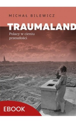 Traumaland Polacy w cieniu przeszłośc - Michał Bilewicz - Ebook - 978-83-277-3685-7