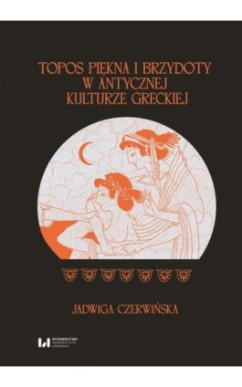Topos piękna i brzydoty w antycznej kulturze greckiej - Jadwiga Czerwińska - Ebook - 978-83-8331-538-6