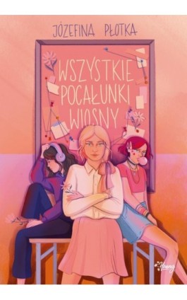 Wszystkie pocałunki wiosny - Józefina Płotka - Ebook - 978-83-8371-616-9