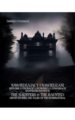 Nawiedzający i nawiedzeni. Historie o duchach i opowieści o zjawiskach nadprzyrodzonych - Daniel O’connor - Ebook - 978-83-7639-736-8