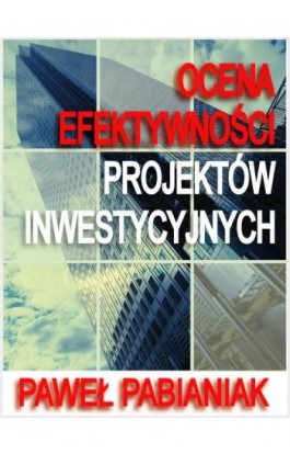 Ocena Efektywności Projektów Inwestycyjnych - Paweł Pabianiak - Ebook - 978-83-920280-5-5