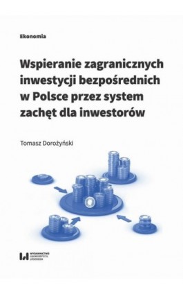 Wspieranie zagranicznych inwestycji bezpośrednich w Polsce przez system zachęt dla inwestorów - Tomasz Dorożyński - Ebook - 978-83-8142-326-7