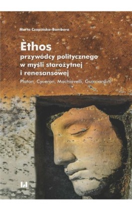 Èthos przywódcy politycznego w myśli starożytnej i renesansowej - Marta Czapińska-Bambara - Ebook - 978-83-8142-343-4
