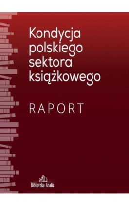 Kondycja polskiego sektora książkowego. Raport - praca zbiororwa - Ebook - 978-83-969989-8-9