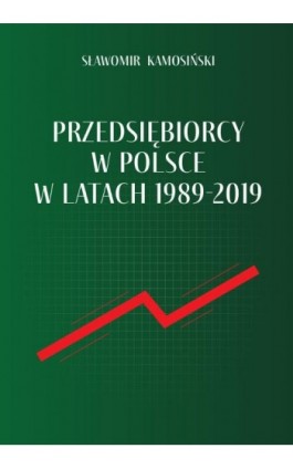 Przedsiębiorcy w Polsce w latach 1989-2019 - Sławomir Kamosiński - Ebook - 978-83-8018-574-6