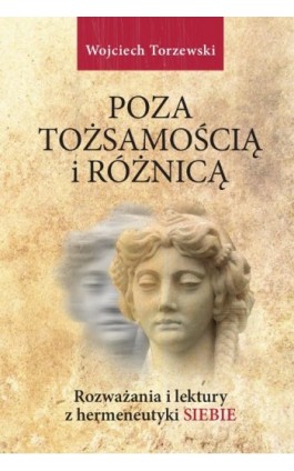 Poza tożsamością i różnicą. Rozważania i lektury z hermeneutyki siebie - Wojciech Torzewski - Ebook - 978-83-8018-625-5