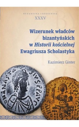 Wizerunek władców bizantyńskich w Historii kościelnej Ewagriusza Scholastyka - Kazimierz Ginter - Ebook - 978-83-8142-033-4