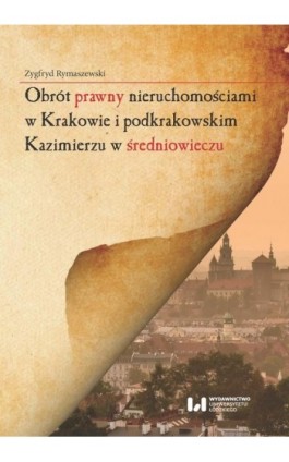 Obrót prawny nieruchomościami w Krakowie i podkrakowskim Kazimierzu w średniowieczu - Zygfryd Rymaszewski - Ebook - 978-83-8220-273-1