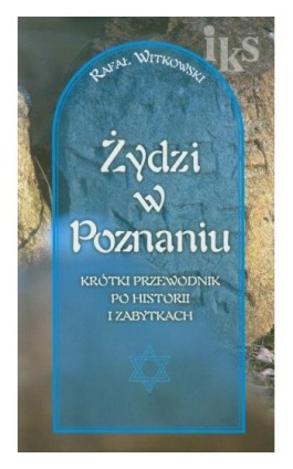 Żydzi w Poznaniu Krótki przewodnik po historii i zabytkach - Rafał Witkowski - Ebook - 978-83-7768-081-0