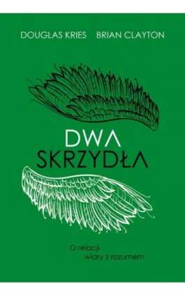 Dwa skrzydła. O relacji wiary z rozumem - Brian B. Clayton - Ebook - 978-83-67634-29-8