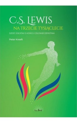 C.S.Lewis na trzecie tysiąclecie. Sześć esejów o Końcu człowieczeństwa - Peter Kreeft - Ebook - 978-83-67634-17-5