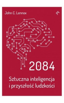 2084.Sztuczna inteligencja i przyszłość ludzkości. - John C. Lennox - Ebook - 978-83-67634-21-2