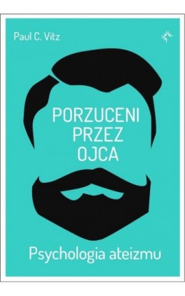 Porzuceni przez ojca. Psychologia ateizmu - Paul C. Vitz - Ebook - 978-83-67634-00-7