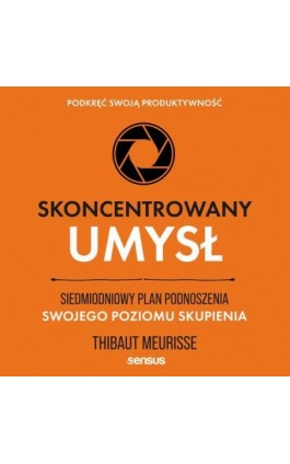 Skoncentrowany umysł. Siedmiodniowy plan podnoszenia swojego poziomu skupienia. Podkręć swoją produktywność - Thibaut Meurisse - Audiobook - 978-83-289-0521-4