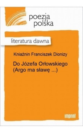 Do Józefa Orłowskiego (Argo ma sławę ...) - Franciszek Dionizy Kniaźnin - Ebook - 978-83-270-2923-2