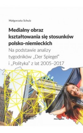Medialny obraz kształtowania się stosunków polsko-niemieckich - Małgorzata Schulz - Ebook - 978-83-8142-911-5
