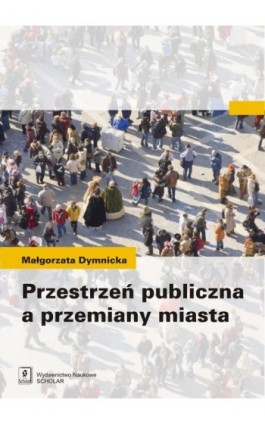 Przestrzeń publiczna a przemiany miasta - Małgorzata Dymnicka - Ebook - 978-83-7383-629-7