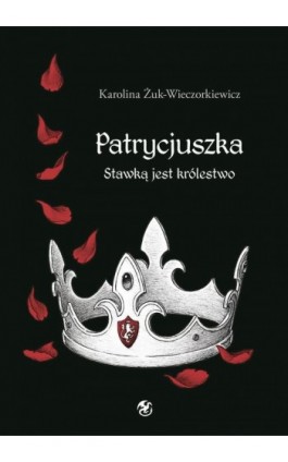Patrycjuszka. Stawką jest królestwo - Karolina Żuk-Wieczorkiewicz - Ebook - 978-83-969841-1-1