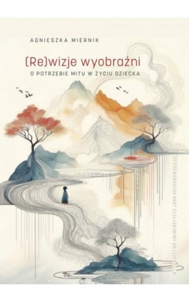 (Re)wizje wyobraźni o potrzebie mitu w życiu dziecka - Agnieszka Miernik - Ebook - 978-83-8377-004-8
