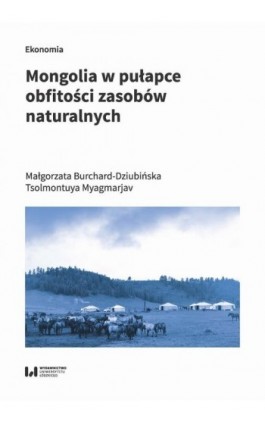 Mongolia w pułapce obfitości zasobów naturalnych - Małgorzata Burchard-Dziubińska - Ebook - 978-83-8220-093-5