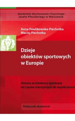 Dzieje obiektów sportowych w Europie. Historia architektury sportowej od czasów starożytnych do współczesności - Anna Pawlikowska-Piechotka - Ebook - 978-83-61830-30-6