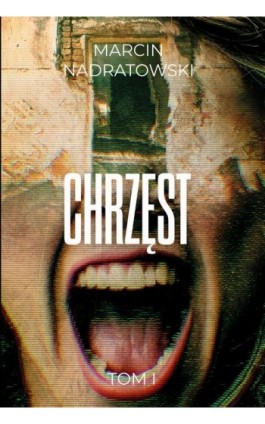 Chrzęst Tom 1 - Marcin Nadratowski - Ebook - 978-83-8166-441-7