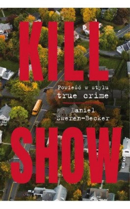 Kill Show : Powieść w stylu true crime - Daniel Sweren-Becker - Ebook - 978-83-8342-489-7
