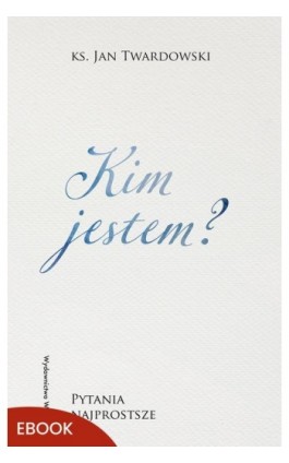 Kim jestem? Pytania najprostsze - Ks. Jan Twardowski - Ebook - 978-83-277-4355-8